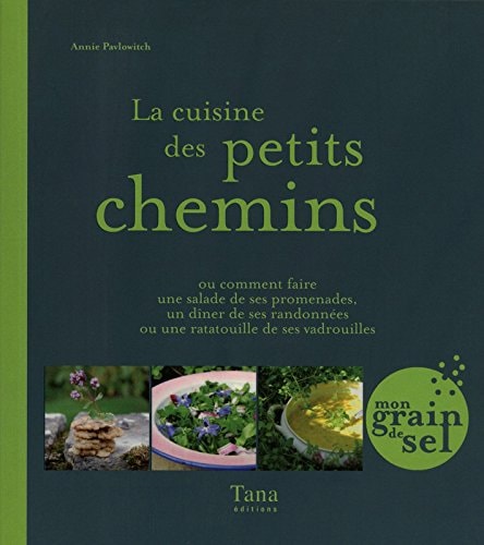 La cuisine des petits chemins Ou comment faire une salade de ses promenades, un dîner de ses randonnées ou une ratatouille de ses vadrouilles