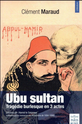 Ubu sultan Tragédie burlesque précédée de Hamid le Saigneur (réflexion sur le massacre des Arméniens de 1894-1896)