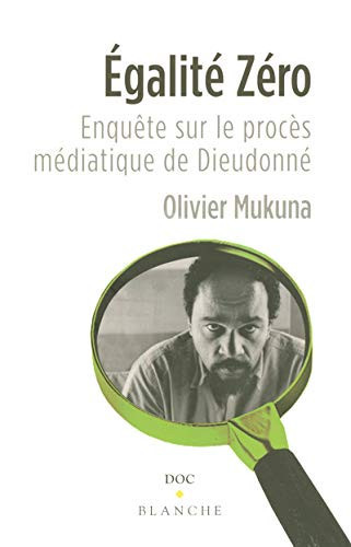 EGALITE ZERO ENQUETE SUR LE PROCES MEDIATIQUE DE DIEUDONNE