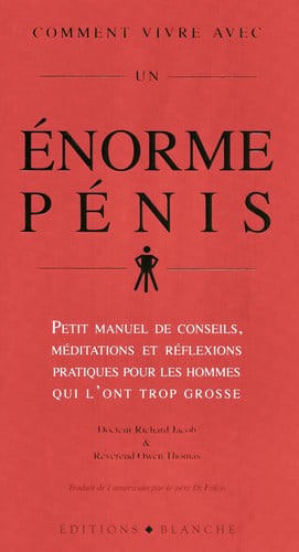 Comment vivre avec un énorme pénis Petit manuel de conseils et de réflexions pratiques destinés aux hommes qui l'ont trop grosse