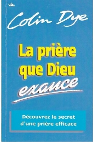 La prière que Dieu exauce apprenez le secret de la prière efficace