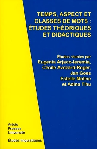 Temps, aspect et classes de mots études théoriques et didactiques : actes du VIIe colloque de linguistique franco-roumaine, universitatea de Vest din Timisoara, 18-20 mai 2009