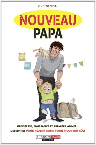 Nouveau papa Grossesse, naissance et première année… L’essentiel pour réussir dans votre nouveau rôle