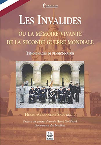 Les invalides, ou, La mémoire vivante de la Seconde Guerre mondiale témoignages de pensionnaires