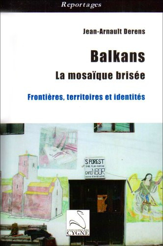 BALKANS : LA MOSAIQUE BRISEE (FRONTIERES, TERRITOIRES ET IDENTITES)