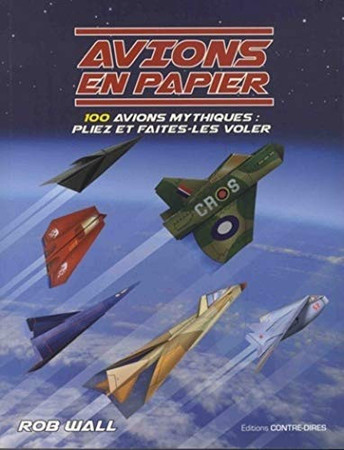 Avions en papier: 100 avions mythiques: pliez et faites-les voler !