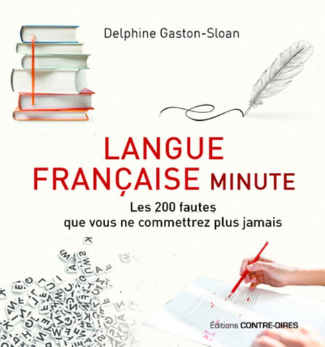 Langue française minute: 200 difficultés à surmonter pour écrire et parler un français correct