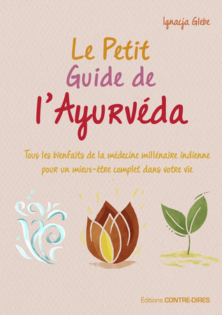 Le petit guide de l'ayurvéda: tous les bienfaits de la médecine millénaire indienne pour un mieux-être complet dans votre vie