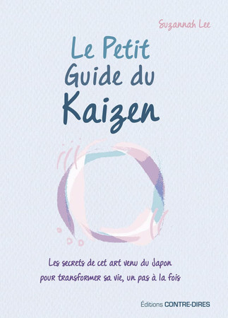 Le petit guide du Kaizen: les secrets de cet art venu du Japon pour transformer sa vie, un pas à la fois