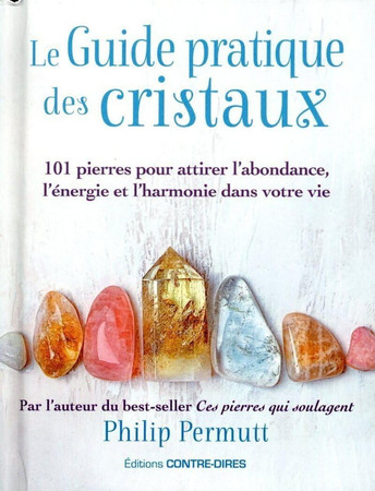 Le guide pratique des cristaux: 101 pierres pour attirer l'abondance, l'énergie et l'harmonie dans votre vie