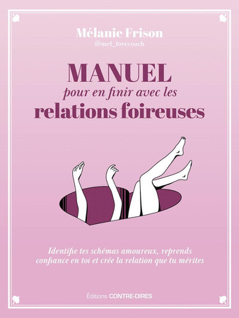 Manuel pour en finir avec les relations foireuses: identifie tes schémas amoureux, reprends confiance en toi et crée la relation que tu mérites