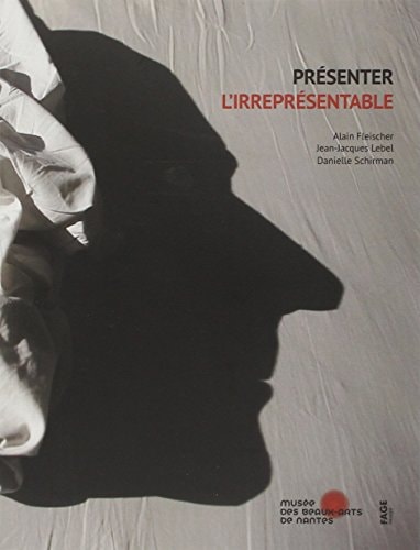 Présenter l'irreprésentable Alain Fleischer, Jean-Jacques Lebel et Danielle Schirman : 28 novembre 2014-22 février 2015, Musée des beaux-arts de Nantes