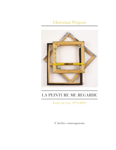 La peinture me regarde écrits sur l'art, 1974-2019