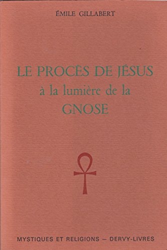 Le procès de Jésus à la lumière de la Gnose (Collection "Mystiques et religions,") (French Edition)