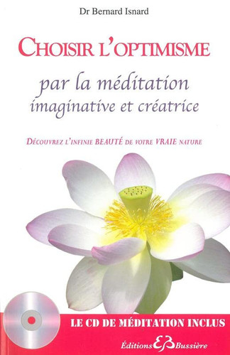 Choisir l'optimisme : par la méditation imaginative et créatrice : [découvrez l'infinie beauté de votre vraie nature]