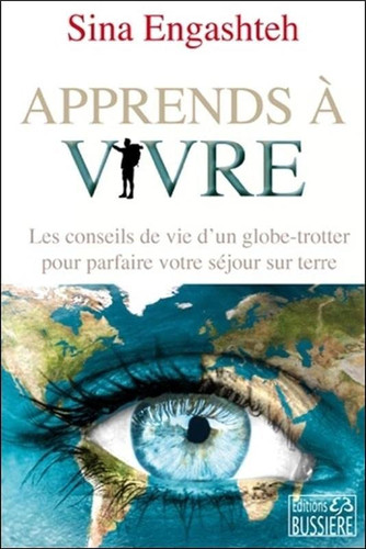 Apprends à vivre Les conseils de vie d'un globe-trotter pour parfaire votre séjour sur terre