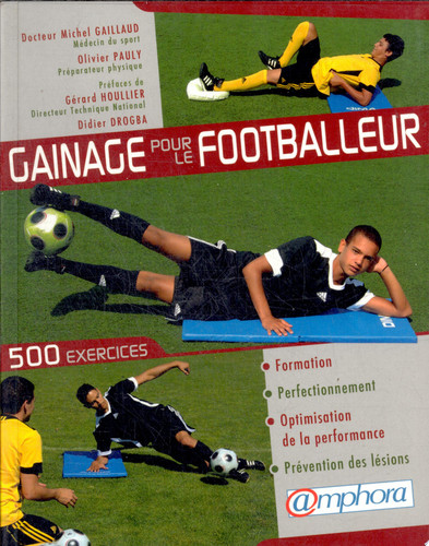 Gainage pour le footballeur : pourquoi le gainage est-il indispensable au footballeur? : 500 exercices pour la formation, la prévention des lésions et l'optimisation de la performance