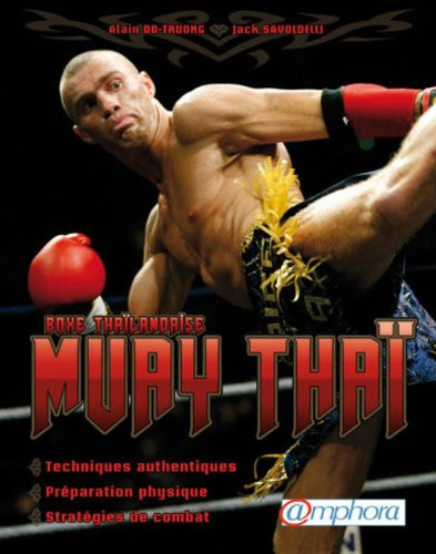 Muay Thaï, boxe thaïlandaise Techniques authentiques, préparation physique, stratégies de combat