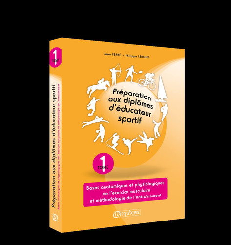 PREPARATION AUX DIPLOMES D'EDUCATEUR SPORTIF (TOME 1): BASES ANATOMIQUES ET PHYSIOLOGIQUES DE L'EXERCICE MUSCULAIRE ET METHODOLOGIE DE L'ENTRAINEMENT