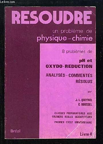 Résoudre un problème de physique-chimie classes préparatoires aux grandes écoles scientifiques, premier cycle universitaire. 8 problèmes de pH et oxydo-réduction. Livre 4