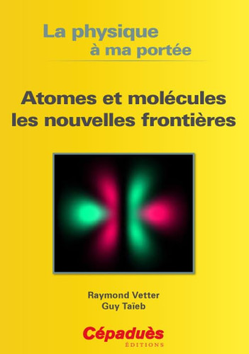 La Physique À Ma Portée - Atomes Et Molécules, Les Nouvelles Frontières