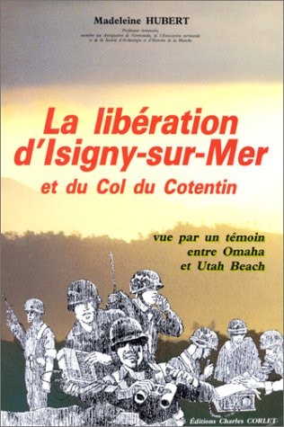 La libération d'Isigny-sur-Mer et du col du Cotentin vue par un témoin entre Omaha et Utah Beach