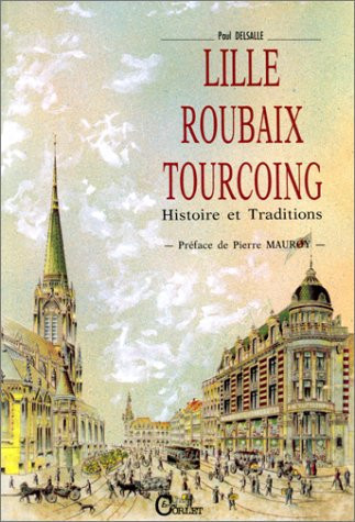 Lille-Roubaix-Tourcoing: La communauté urbaine et ses environs: terroir, histoire, patrimoine, traditions (French Edition)