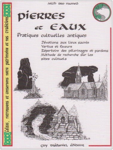 Pierres et eaux pratiques cultuelles antiques : dévotions aux lieux sacrés, vertus et faveurs, répertoire des pèlerinages et pardons, méthode de recherche sur les sites cultuels