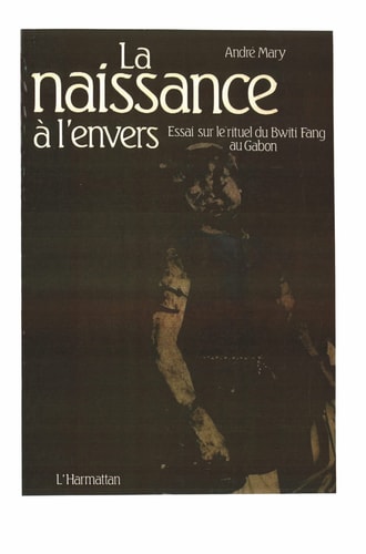 La naissance à l'envers: Essai sur le rituel du Bwiti-Fang au Gabon (French Edition)