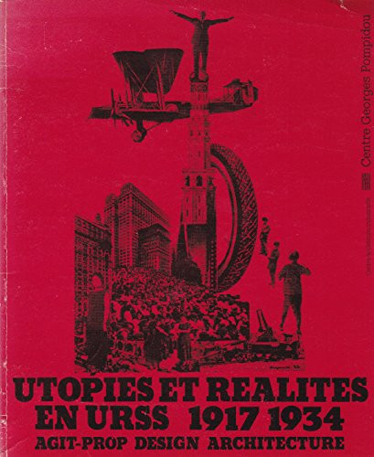 Utopies et realités en URSS mil neuf cent dix-sept à mil neuf cent tente-quatre Agit-prop, design, architecture