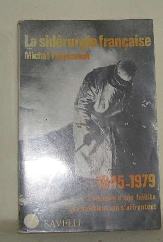 La sidérurgie française, 1945-1979: L'histoire d'une faillite : les solutions qui s'affrontent (Documents critiques) (French Edition)