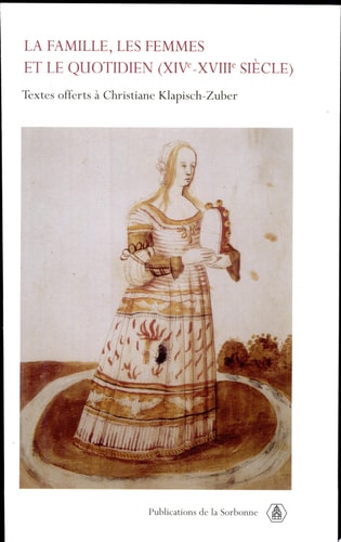 La famille, les femmes et le quotidien (XIVe-XVIIIe siècle) textes offerts à Christiane Klapisch-Zuber