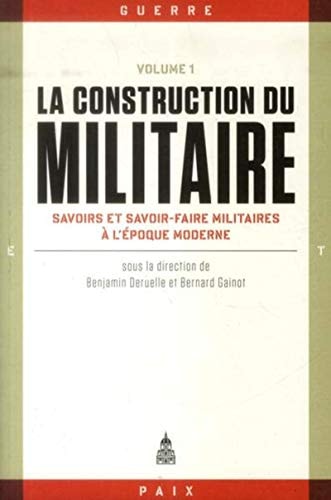 La construction du militaire: Savoirs et savoir-faire militaires à l'époque moderne