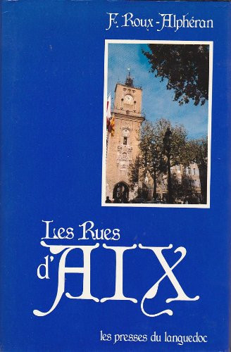 Les rues d'Aix, ou, Recherches historiques sur l'ancienne capitale de la Provence (French Edition)