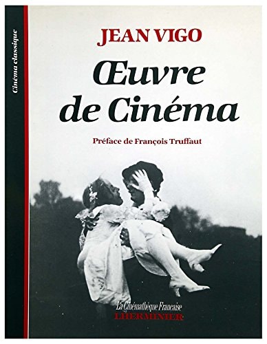 Jean Vigo, œuvre de cinéma: Films, scénarios, projets de films, textes sur le cinéma (Collection Cinéma classique) (French Edition)