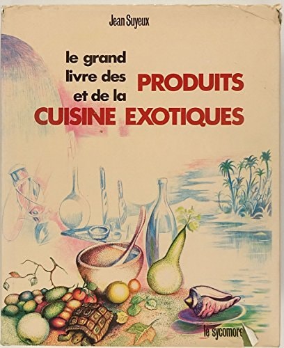 Le grand livre des produits et de la cuisine exotiques