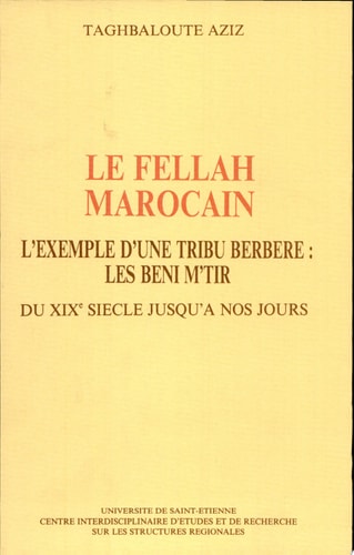 Le Fellah Marocain l'exemple d'une tribu berbere: les Beni M'Tir ; du XIXe Siecle jusqu'a a nos jours