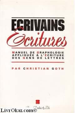 Ecrivains, écritures manuel de graphologie appliquée à l'écriture des gens de lettres
