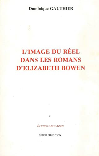 L'Image Du Reel Dans Le Roman d'Elizabeth Bowen (1899-1973) (Etudes Anglaises) (French Edition)