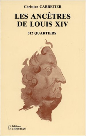 Les Ancêtres de Louis XIV: 512 quartiers