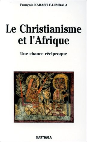 Le christianisme et l'Afrique: Une chance réciproque (Chrétiens en liberté) (French Edition)