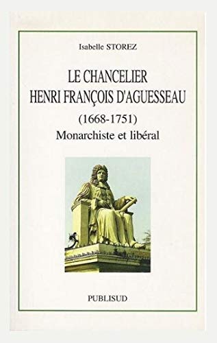 Le chancelier Henri François d'Aguesseau (1668-1751): Monarchiste et libéral (La France au fil des siècles) (French Edition)