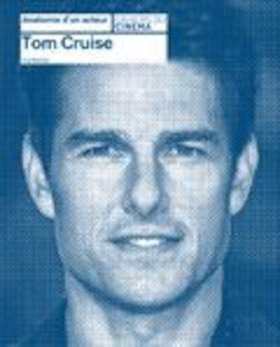 Tom Cruise anatomie d'un acteur