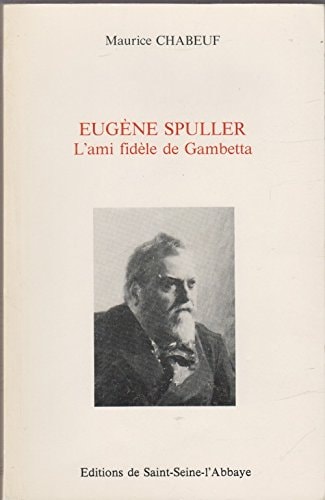 Eugène Spuller, l'ami fidèle de Gambetta (French Edition)