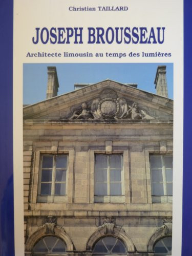 JOSEPH BROUSSEAU. ARCHITECTE LIMOUSIN AU TEMPS DES LUMIERES