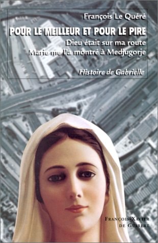 Pour le meilleur et pour le pire : Dieu était sur ma route, Marie me l'a montré à Medjugorje : histoire de Gabrielle