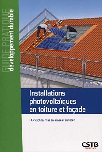 Installations photovoltaïques en toiture et façade Conception, mise en oeuvre et entretien