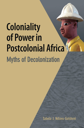 Coloniality of Power in Postcolonial Africa: Myths of Decolonization