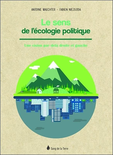 Le sens de l'écologie politique Une vision par-delà droite et gauche