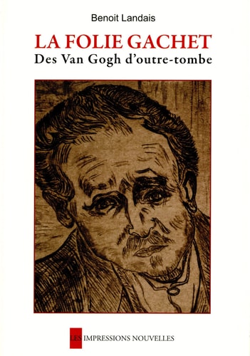La folie Gachet des Van Gogh d'outre-tombe